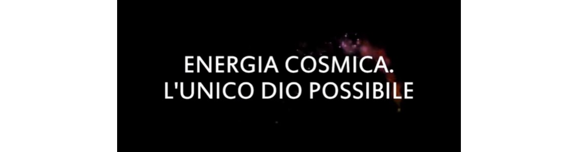 Energia cosmica. L’unico dio possibile.