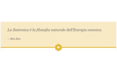 La Sistemica è la filosofia naturale dell'Energia cosmica.  — Ren Zen