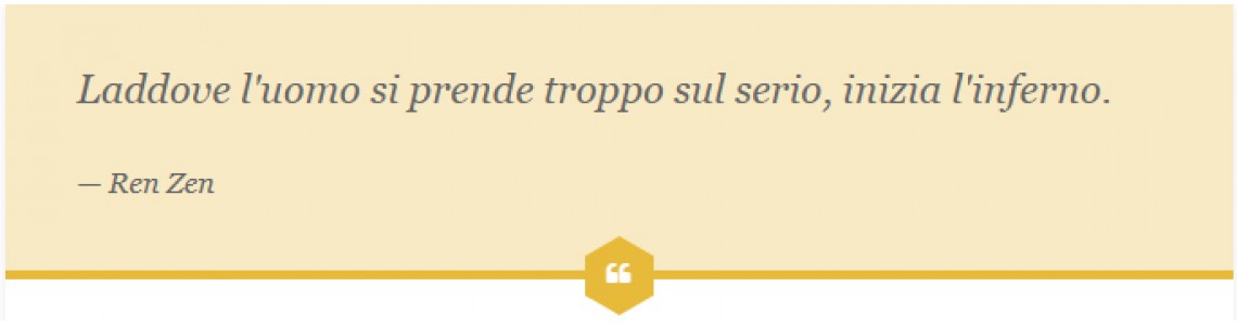 Laddove l'uomo si prende troppo sul serio, inizia l'inferno.