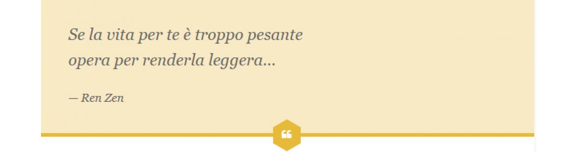 Se la vita per te è troppo pesante opera per renderla leggera…